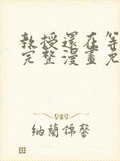 教授还在等什么完整漫画免费