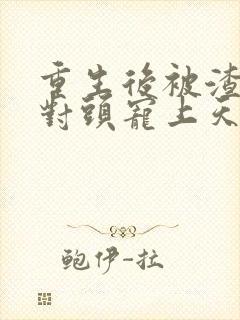 重生后被渣男死对头宠上天小短剧