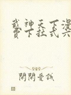 武神天下漫画免费下拉式六漫画