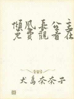 倾凰长公主短剧免费观看在线播放