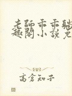 老师乖乖躺好笔趣阁小说免费阅读