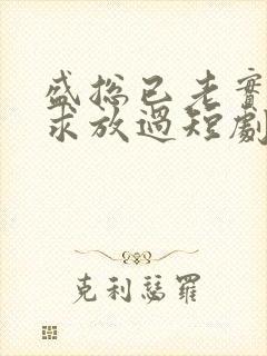 盛总已老实夫人求放过短剧全集免费观看