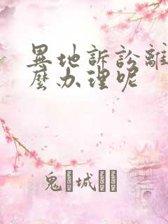 异地诉讼离婚怎么办理呢