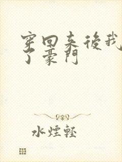 穿回来后我嫁入了豪门