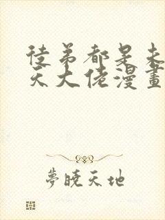 徒弟都是未来诸天大佬漫画免费