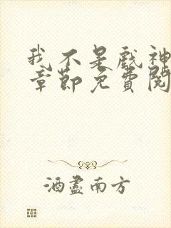 我不是戏神最新章节免费阅读