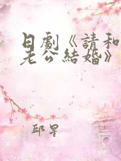 日剧《请和我的老公结婚》