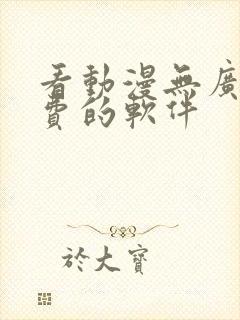 看动漫无广告免费的软件