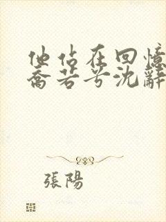 他站在回忆尽头乔若兮沈辞安小说阅读