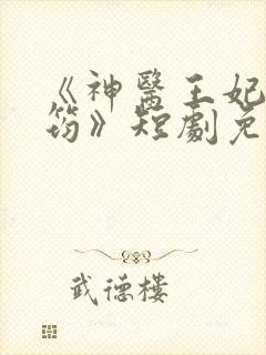 《神医王妃唐竹筠》短剧免费观看