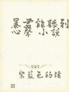 暴君能听到我的心声 小说