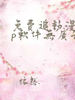 免费追动漫app软件无广告无病毒下载