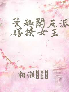 笔趣阁反派小姐,瞎撩女主