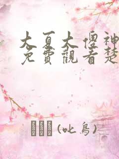 大夏大傻神短剧免费观看楚南