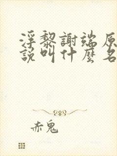 浮黎谢端原著小说叫什么名字