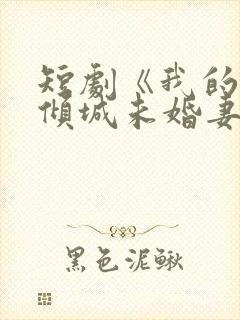 短剧《我的5个倾城未婚妻》