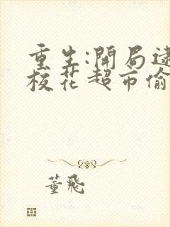 重生:开局逮到校花超市偷窃