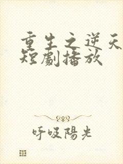 重生之逆天改命短剧播放