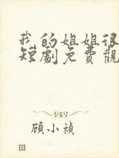 我的姐姐很逆天短剧免费观看全集