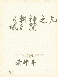 《斩神之凡尘神域》开