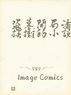 盗墓开局潘家园摆摊的小说