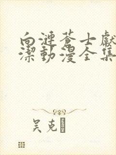 向涟苍士献上纯洁动漫全集免费