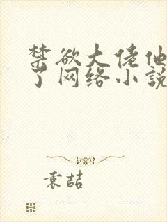 禁欲大佬他沦陷了网络小说