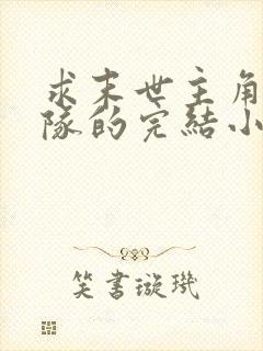 求末世主角有部队的完结小说