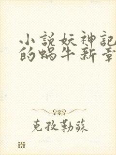 小说妖神记发飙的蜗牛新章节列表