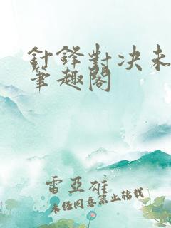 针锋对决未删减笔趣阁