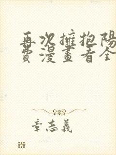 再次拥抱阳光免费漫画看全集