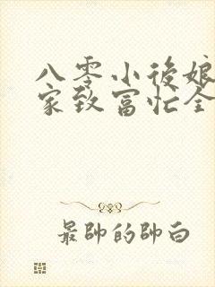 八零小后娘:发家致富忙全文免费阅读