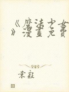 《魔法少女服务》漫画免费观看全集