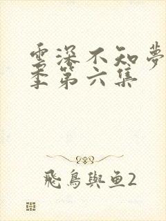 云深不知梦第一季第六集