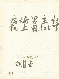 病娇男主对她偏执上瘾txt下载