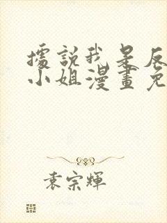 据说我是反派大小姐漫画免费观看下拉式