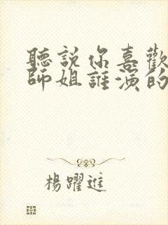 听说你喜欢我董师姐谁演的