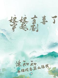 娘娘有喜了短剧穿越剧