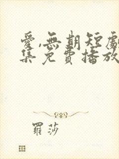 爱,无期短剧全集免费播放