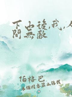 下山后,我,人间无敌