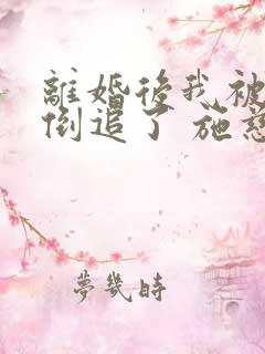 离婚后我被前夫倒追了 施慈