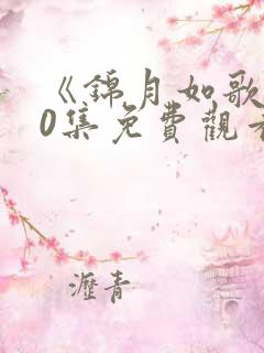 《锦月如歌》40集免费观看电视剧