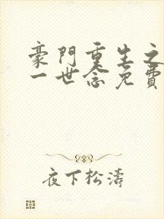 豪门重生之倾你一世念免费阅读