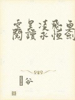 云昊凌飞鱼免费阅读永恒剑祖