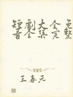 短剧大全免费观看全集完整版高清