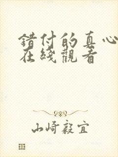 错付的真心短剧在线观看