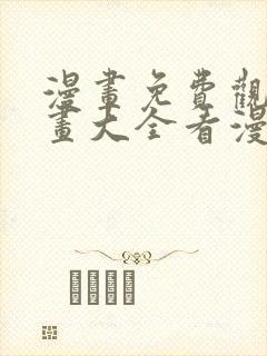 漫画免费观看漫画大全看漫画软件