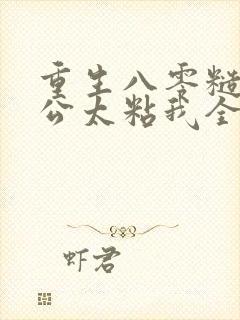 重生八零糙汉老公太粘我全文阅读小说