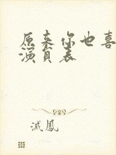 原来你也喜欢我演员表