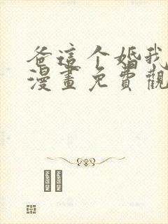 爸这个婚我不结漫画免费观看